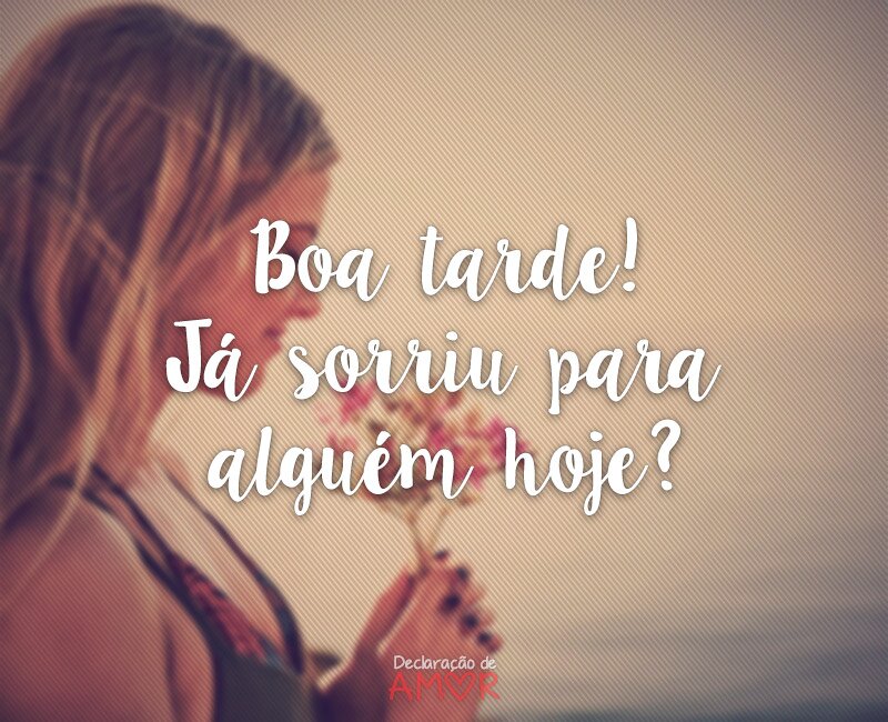 Boa tarde! Já sorriu para alguém hoje?