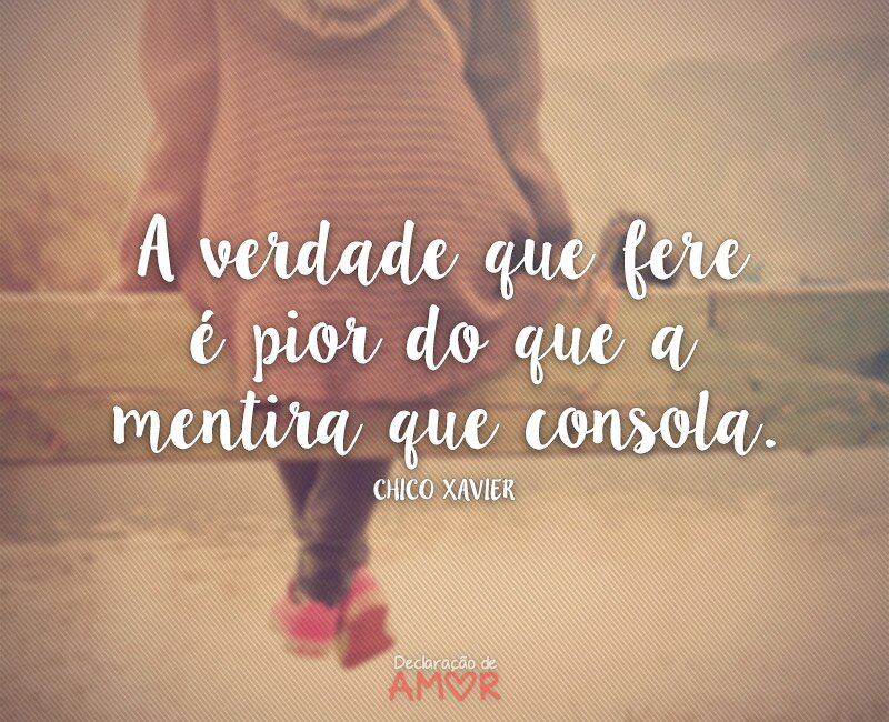 A verdade que fere é pior do que a mentira que consola