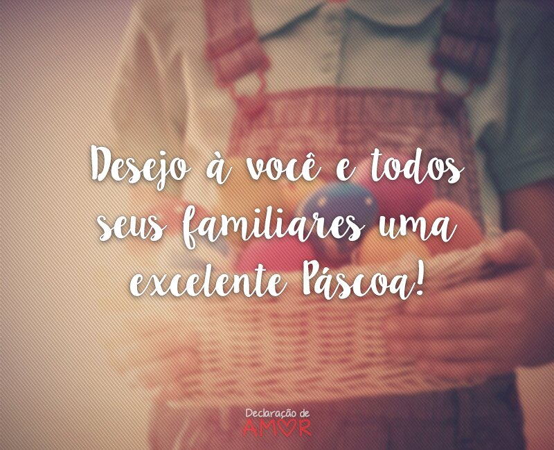 Desejo à você e todos seus familiares uma excelente Páscoa