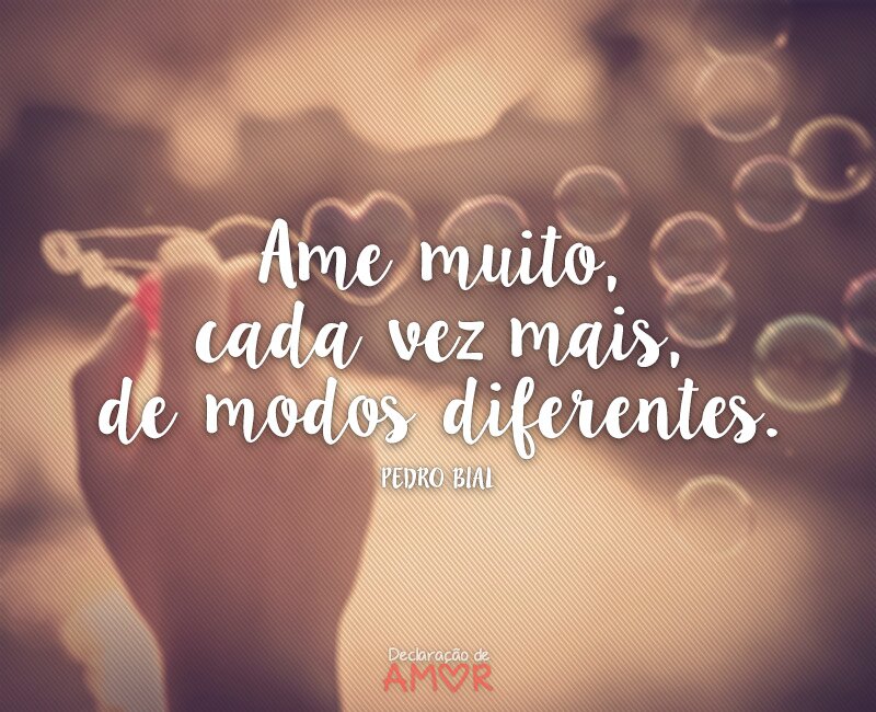 Ame muito, cada vez mais, de modos diferentes