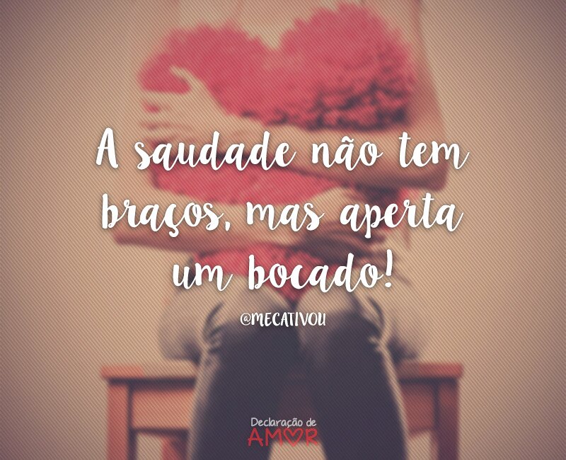 A saudade não tem braços, mas aperta um bocado!