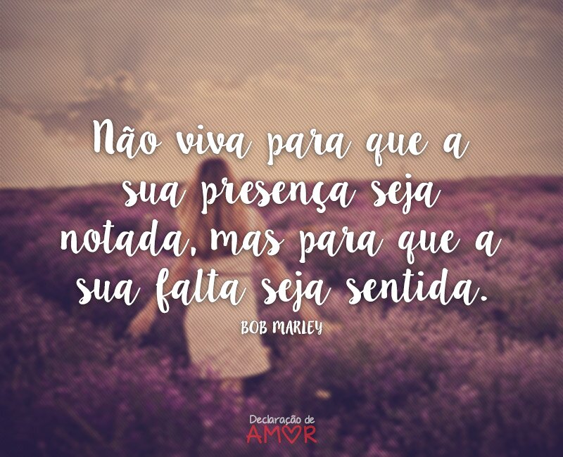 Não viva para que a sua presença seja notada