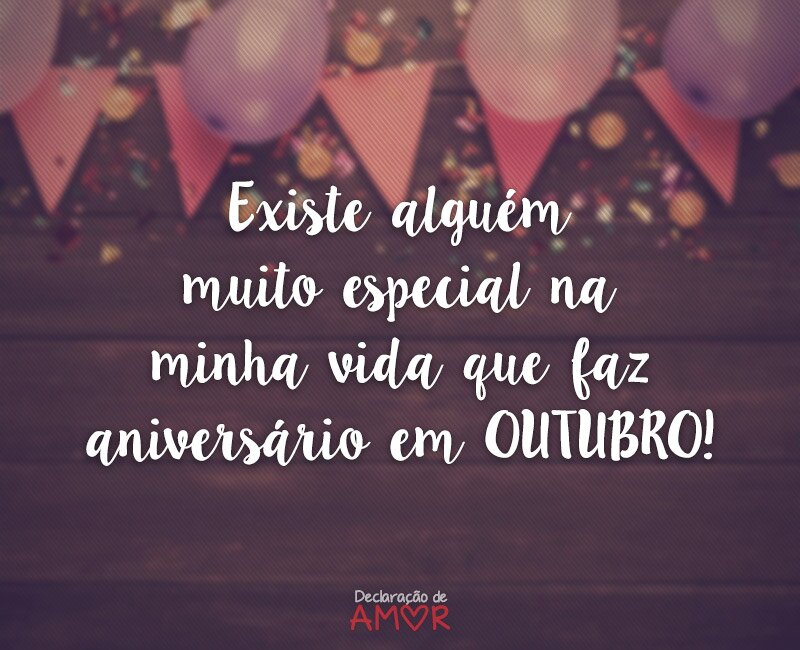 Existe alguém muito especial na minha vida que faz aniversário em OUTUBRO