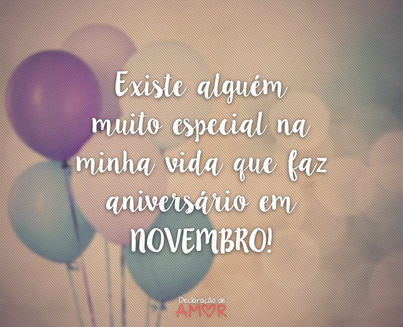 Existe alguém muito especial na minha vida que faz aniversário em NOVEMBRO