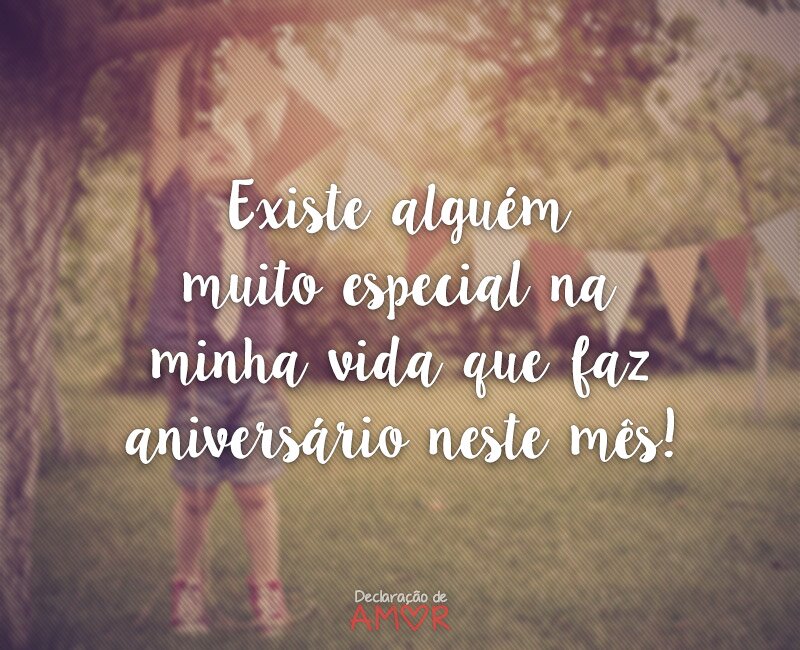 Existe alguém muito especial na minha vida que faz aniversário neste mês