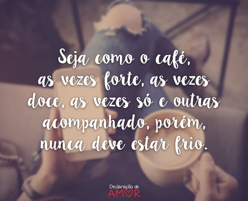 Seja como o café