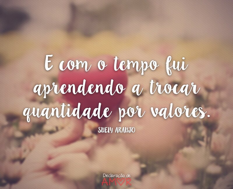 E com o tempo fui aprendendo a trocar quantidade por valores