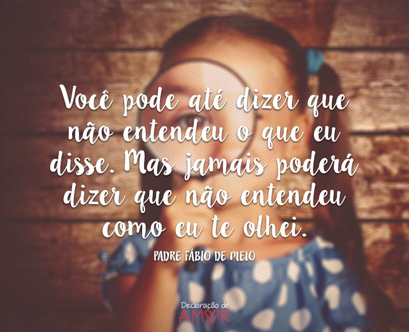 Você pode até dizer que não entendeu o que eu disse