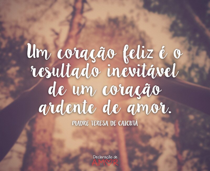 Um coração feliz é o resultado inevitável de um coração ardente de amor