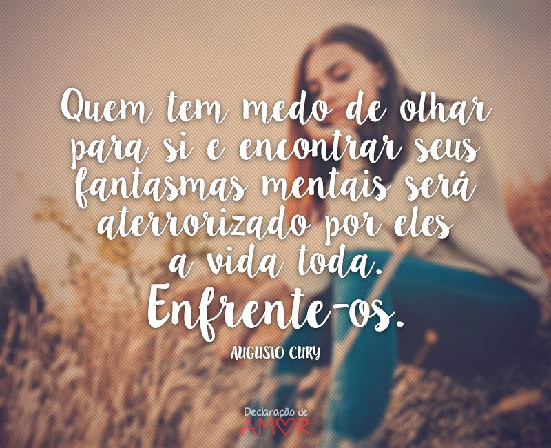 Quem tem medo de olhar para si e encontrar seus fantasmas mentais será aterrorizado por eles a vida toda