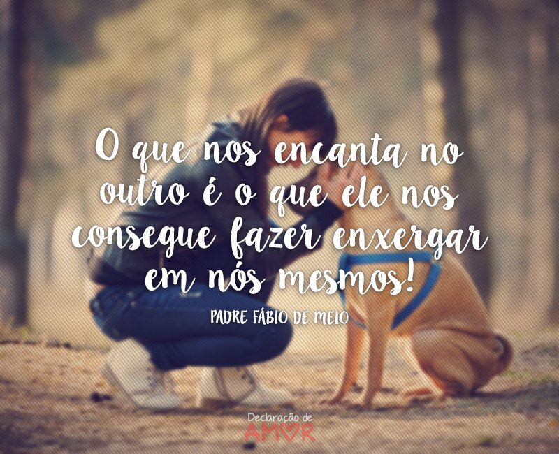 O que nos encanta no outro é o que ele nos consegue fazer enxergar em nós mesmos