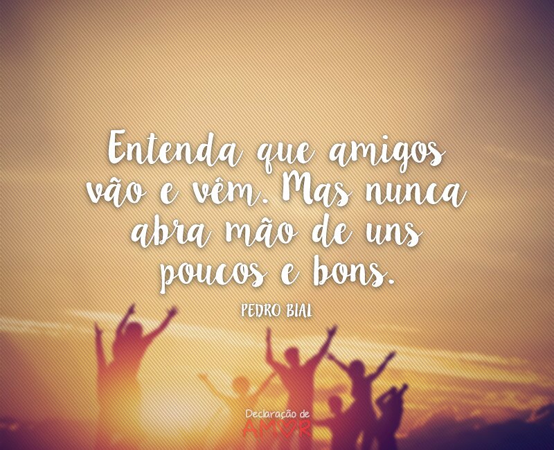 Entenda que amigos vão e vem