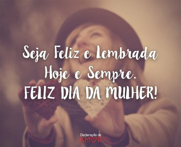 Seja Feliz e Lembrada Hoje e Sempre. Feliz Dia da Mulher!