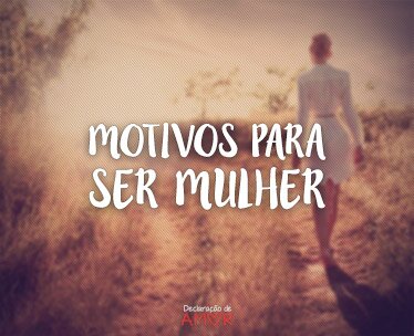 Motivos para ser Mulher